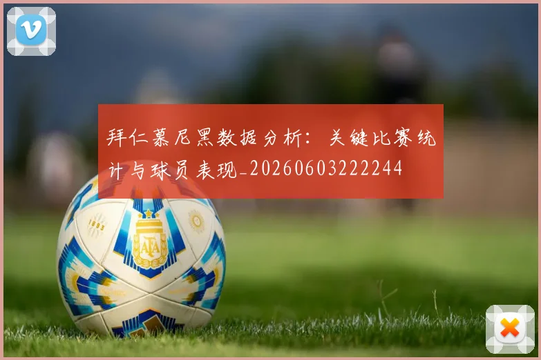 拜仁慕尼黑数据分析：关键比赛统计与球员表现_20260603222244