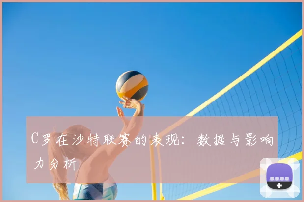 C罗在沙特联赛的表现：数据与影响力分析