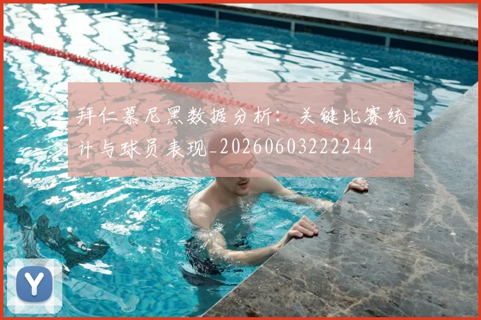 拜仁慕尼黑数据分析:关键比赛统计与球员表现_20260603222244
