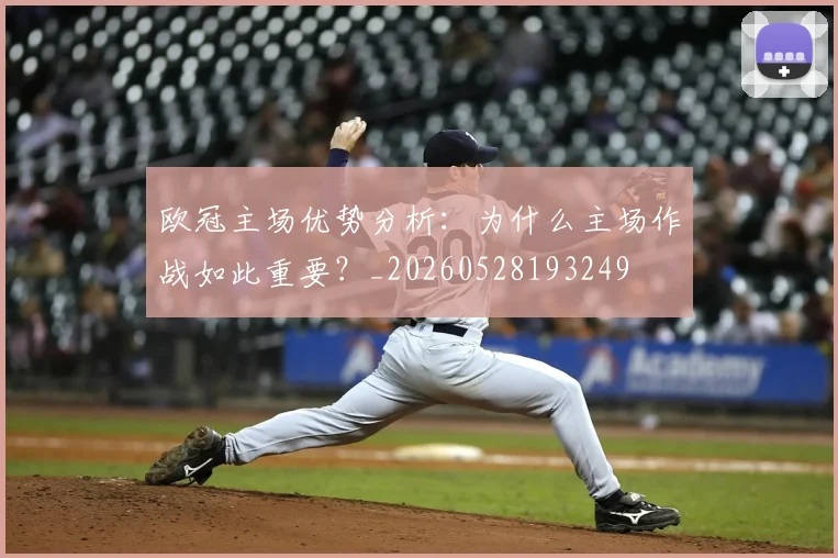 欧冠主场优势分析：为什么主场作战如此重要？_20260528193249