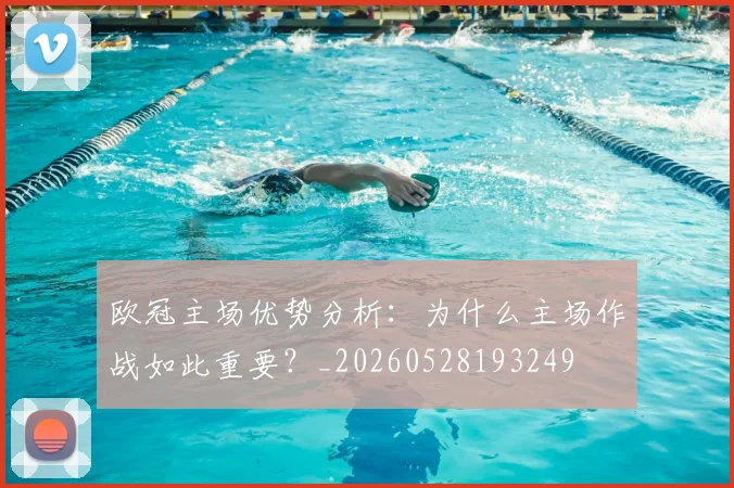 欧冠主场优势分析：为什么主场作战如此重要？_20260528193249