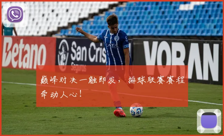 巅峰对决一触即发，排球联赛赛程牵动人心！
